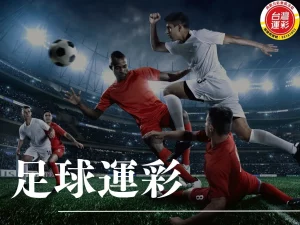 足球運彩 足球賠率 足球投注 運彩足球