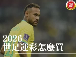 世足運彩怎麼買 世足運彩 世足下注 世足運彩玩法 2025世足運彩