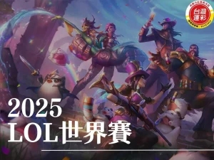 2025LOL世界賽 LOL世界賽 英雄聯盟世界大賽 LOL世界賽賽程 2025LOL世界賽直播