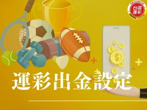 運彩出金設定 運彩出金要多久 運彩出金帳戶設定 台灣運彩 台灣運彩出金