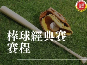 棒球經典賽賽程 世界棒球經典賽排名 2026棒球經典賽 2026經典賽賽程 2026經典賽名單
