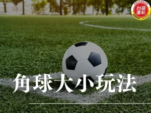 角球大小玩法 角球是什麼 足球角球 角球規則 角球預測