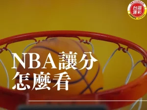 nba讓分怎麼看 運彩讓分1意思 運彩讓分怎麼看 籃球讓分算法 nba讓分意思