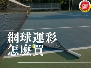網球運彩 台灣運彩 網球比分 台灣運彩賠率 網球運彩怎麼買 台灣運彩線上投注 台灣運彩投注站 向新力運彩