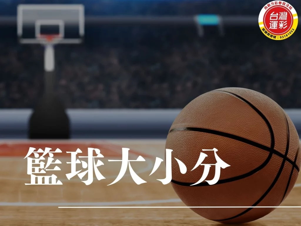 籃球大小分 NBA大小分 籃球大小分怎麼看 籃球運彩大小分 籃球大小分玩法 籃球大小分分析 籃球大小分投注技巧 半場大小分 全場大小分 NBA運彩大小分